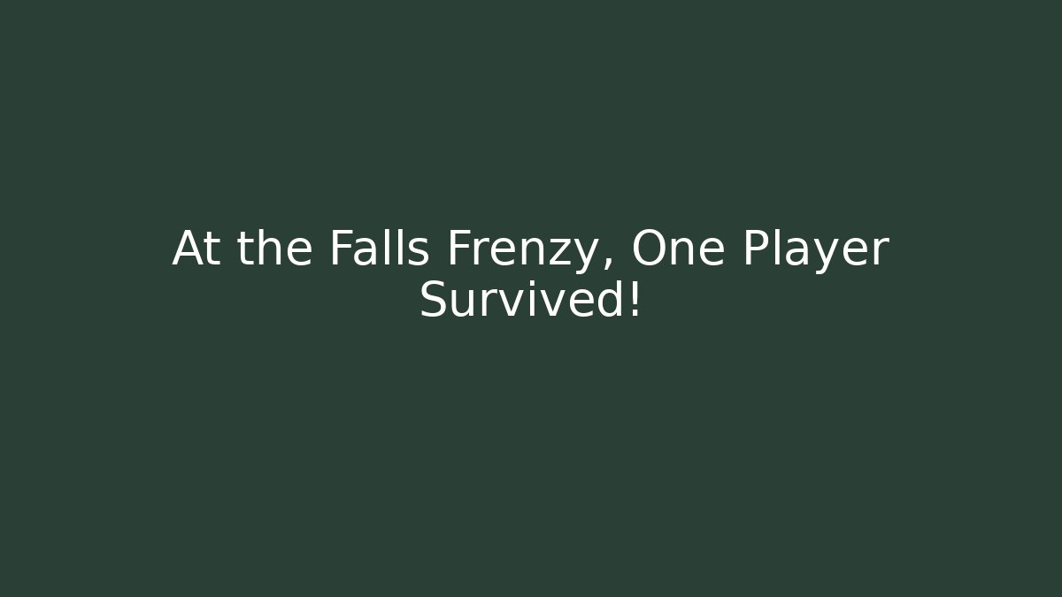 At the Falls Frenzy, One Player Survived!