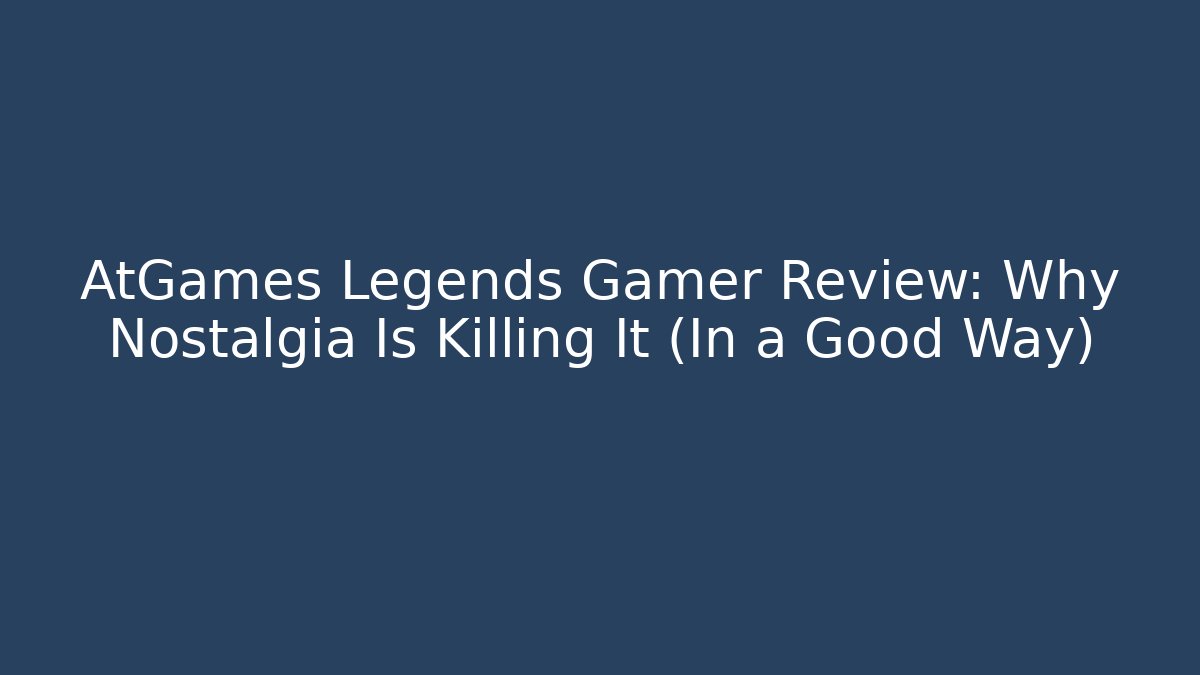 AtGames Legends Gamer Review: Why Nostalgia Is Killing It (In a Good Way)