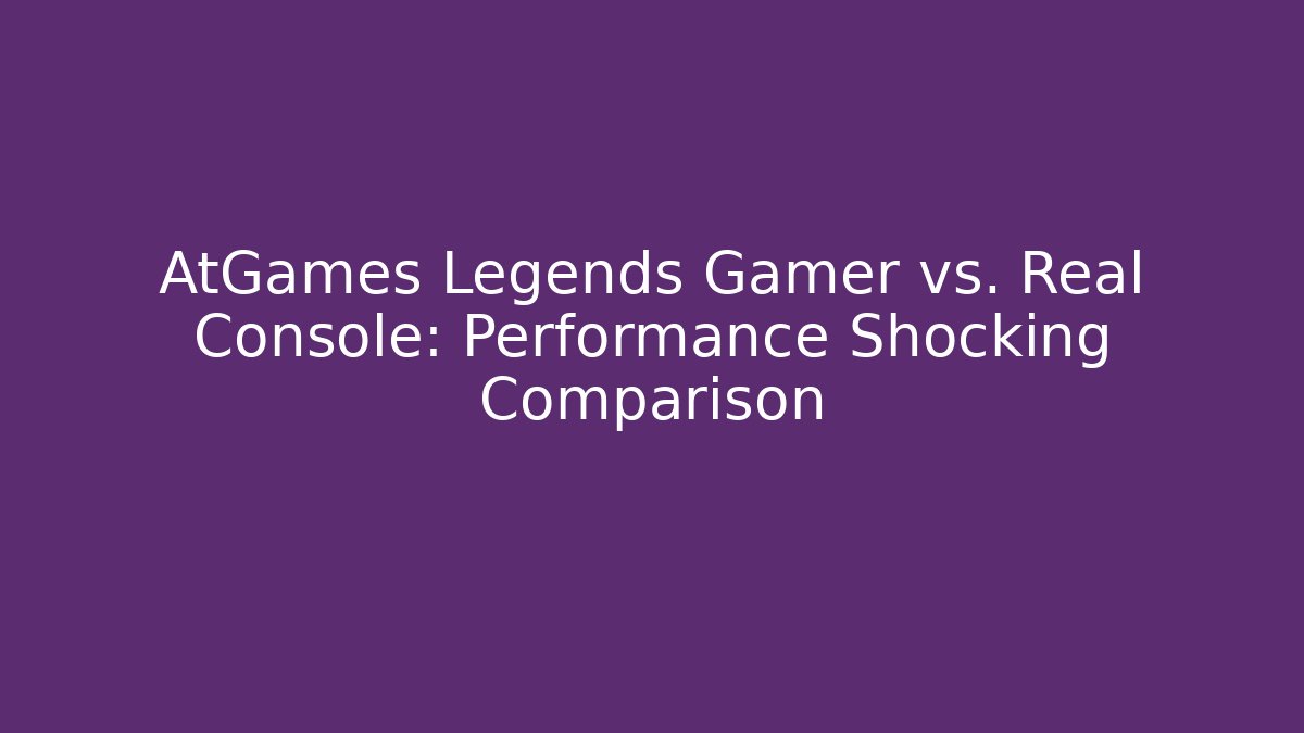 AtGames Legends Gamer vs. Real Console: Performance Shocking Comparison