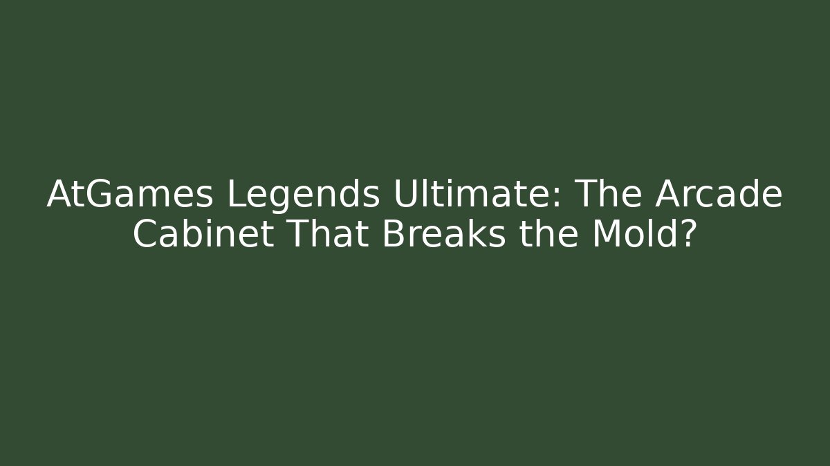 AtGames Legends Ultimate: The Arcade Cabinet That Breaks the Mold?