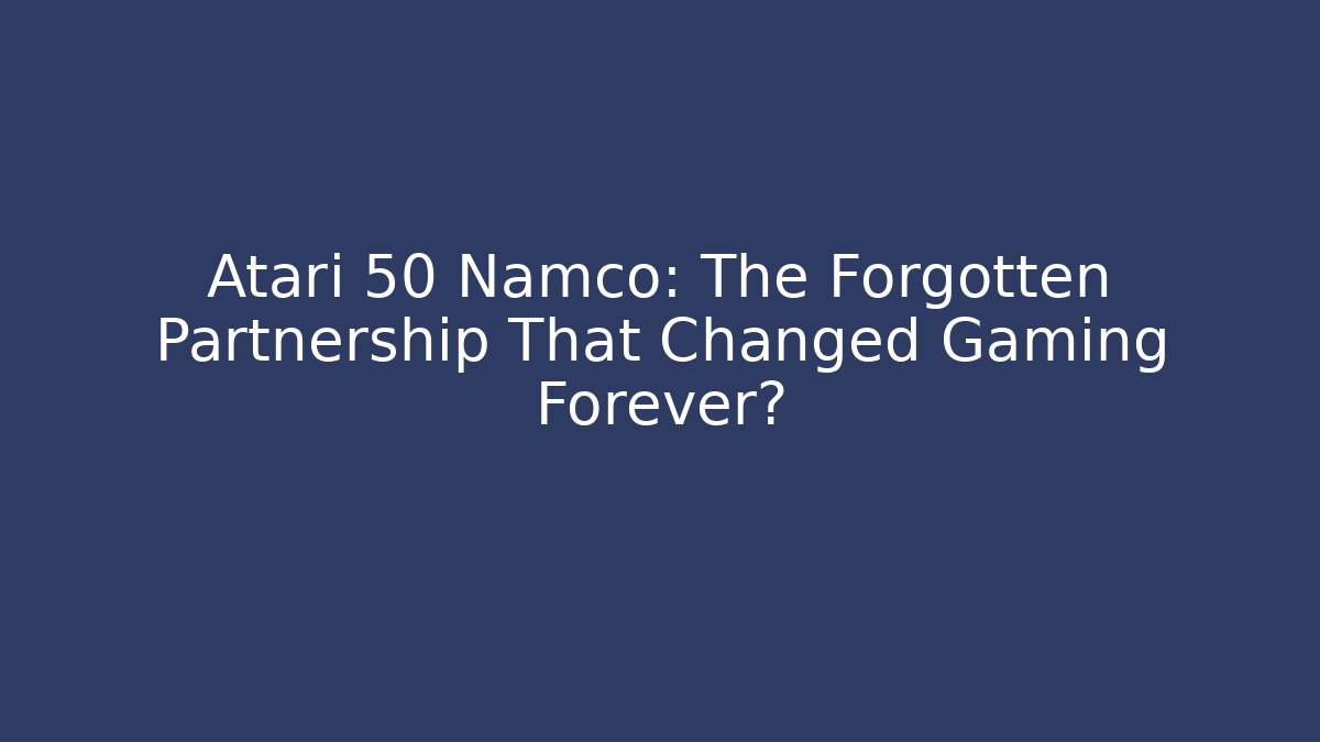 Atari 50 Namco: The Forgotten Partnership That Changed Gaming Forever?