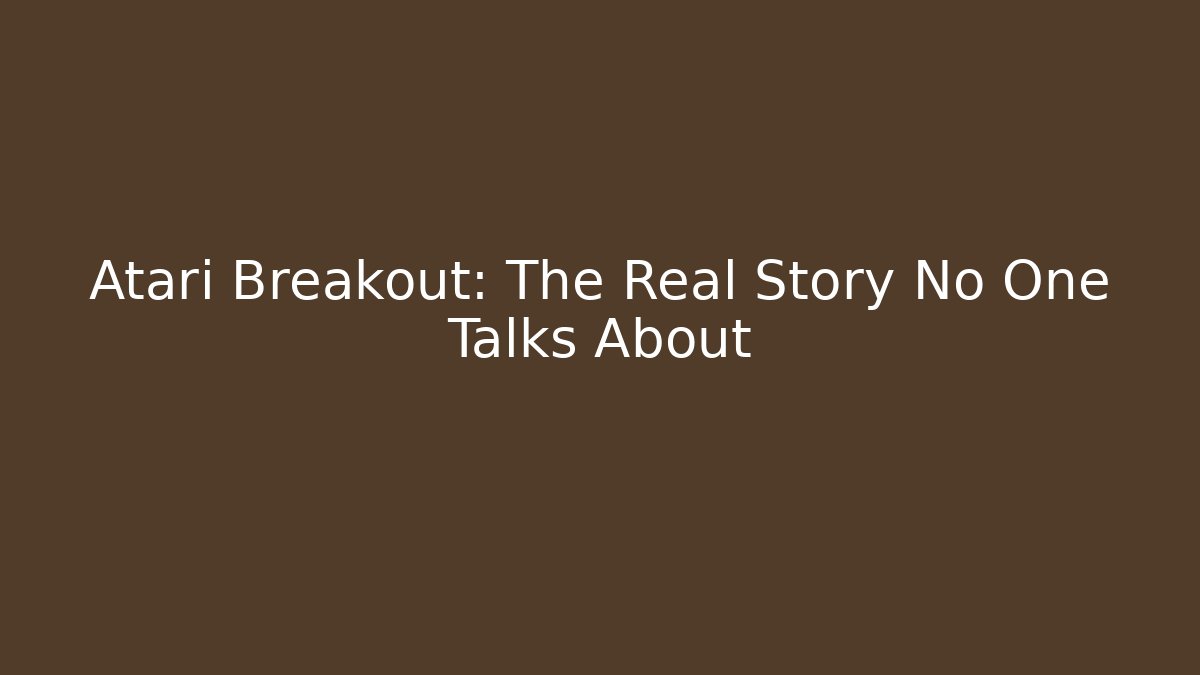 Atari Breakout: The Real Story No One Talks About