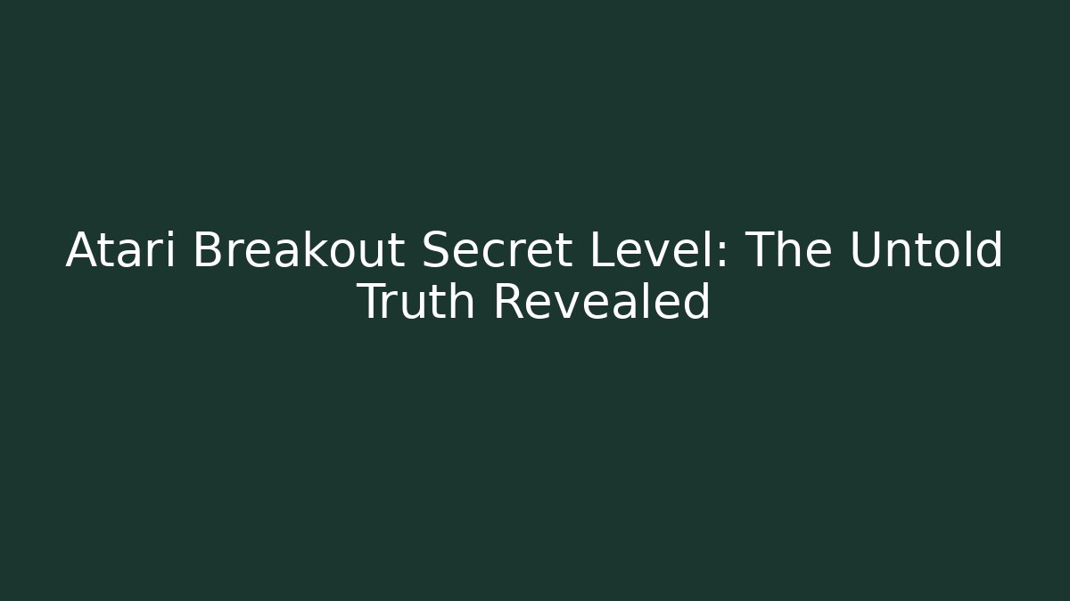 Atari Breakout Secret Level: The Untold Truth Revealed