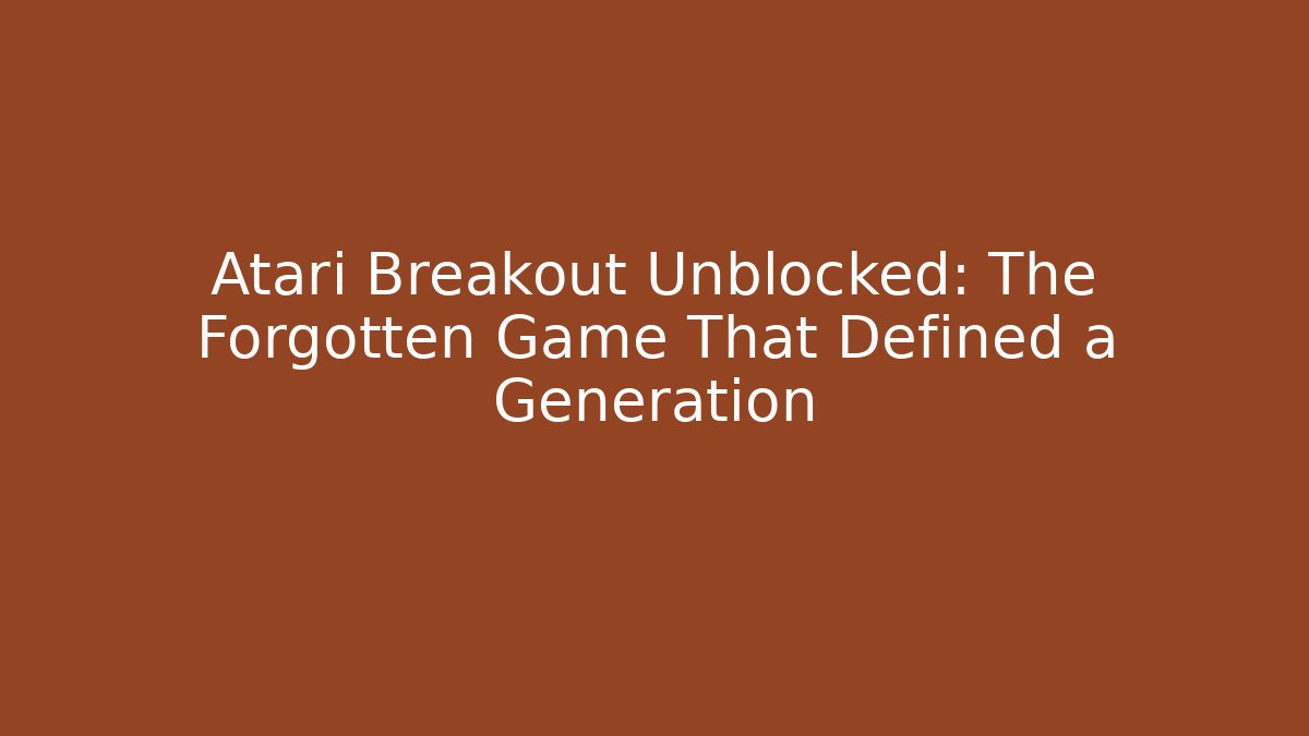 Atari Breakout Unblocked: The Forgotten Game That Defined a Generation