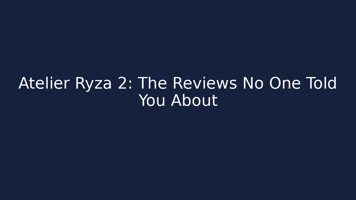 Atelier Ryza 2: The Reviews No One Told You About