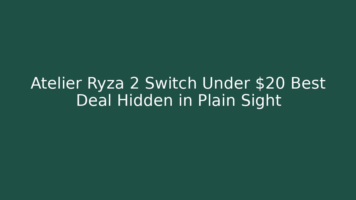 Atelier Ryza 2 Switch Under $20 Best Deal Hidden in Plain Sight