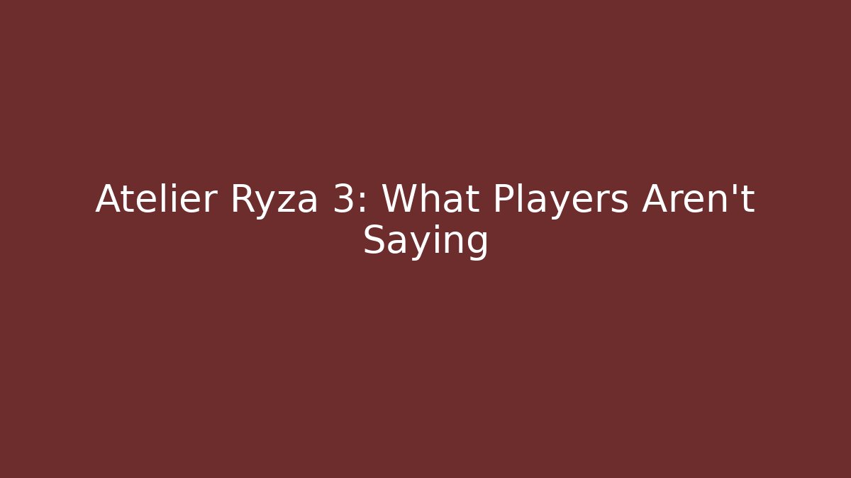 Atelier Ryza 3: What Players Aren't Saying