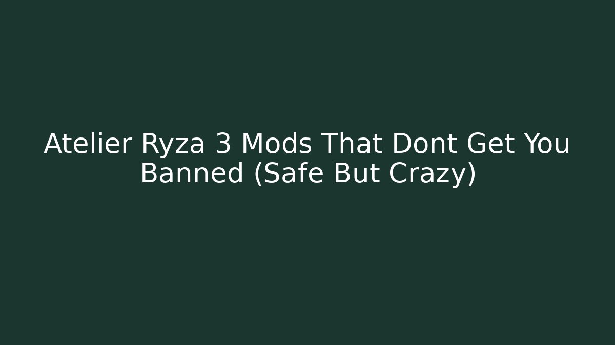 Atelier Ryza 3 Mods That Dont Get You Banned (Safe But Crazy)