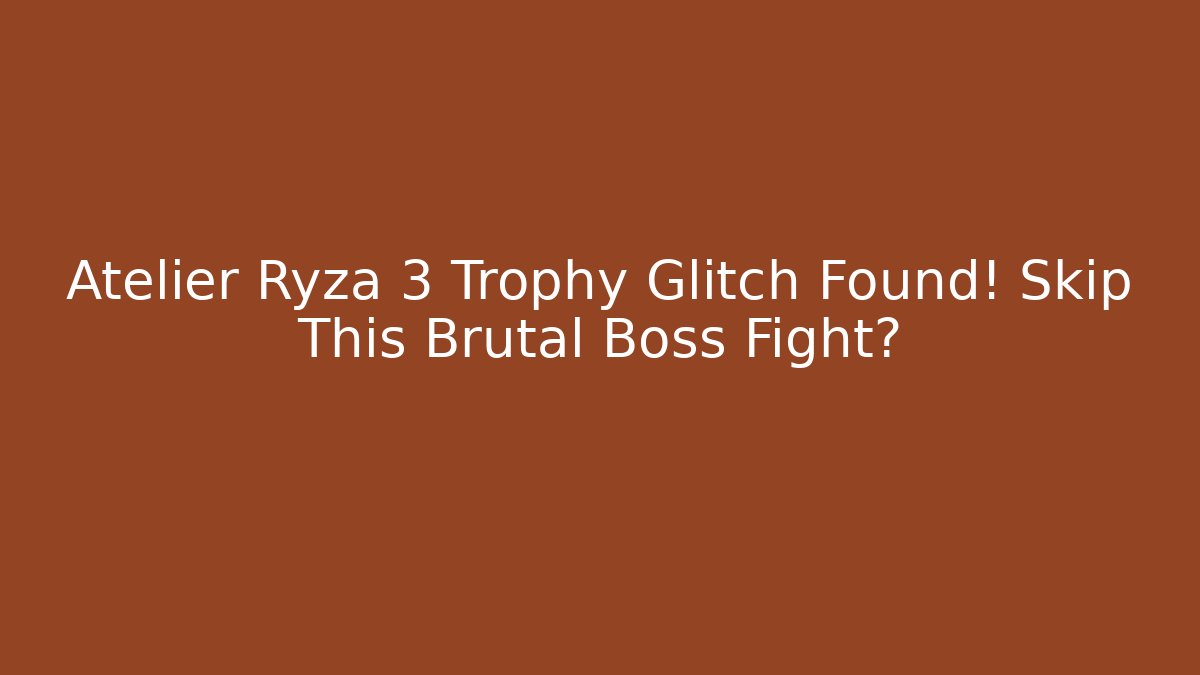 Atelier Ryza 3 Trophy Glitch Found! Skip This Brutal Boss Fight?