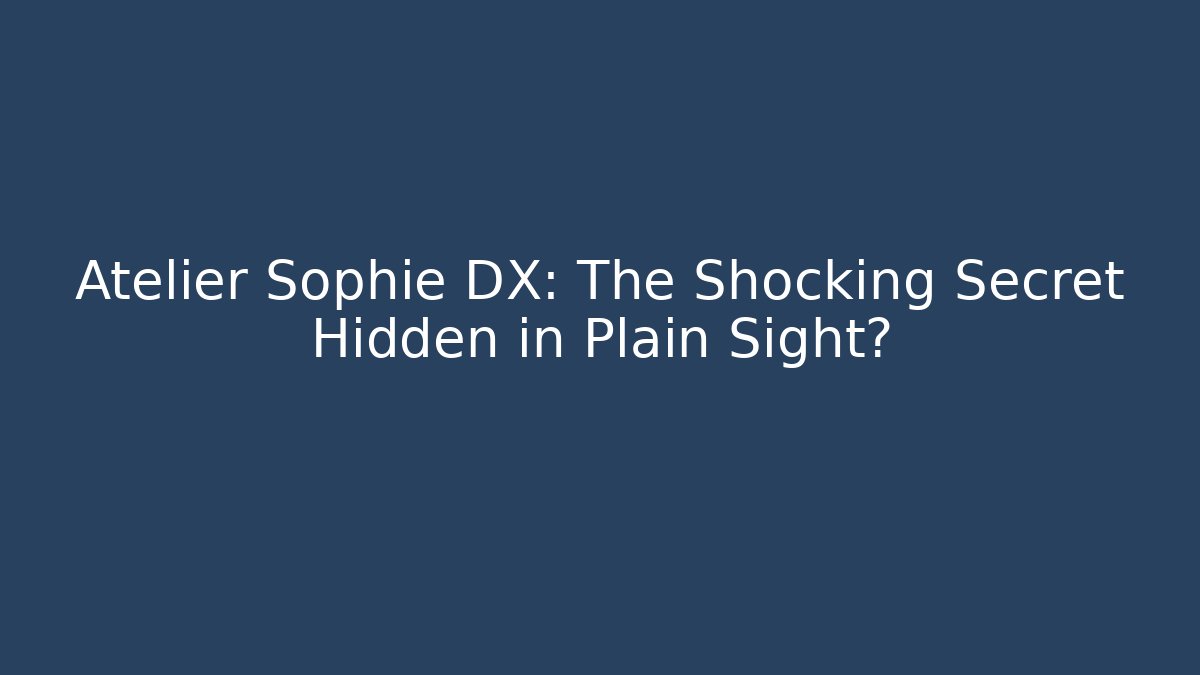 Atelier Sophie DX: The Shocking Secret Hidden in Plain Sight?