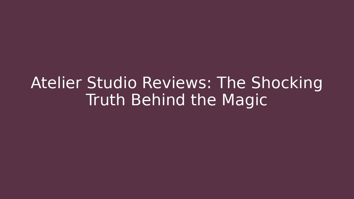 Atelier Studio Reviews: The Shocking Truth Behind the Magic