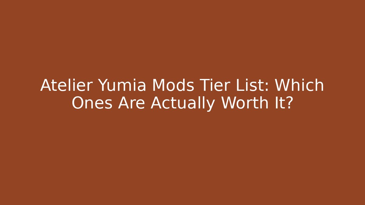 Atelier Yumia Mods Tier List: Which Ones Are Actually Worth It?
