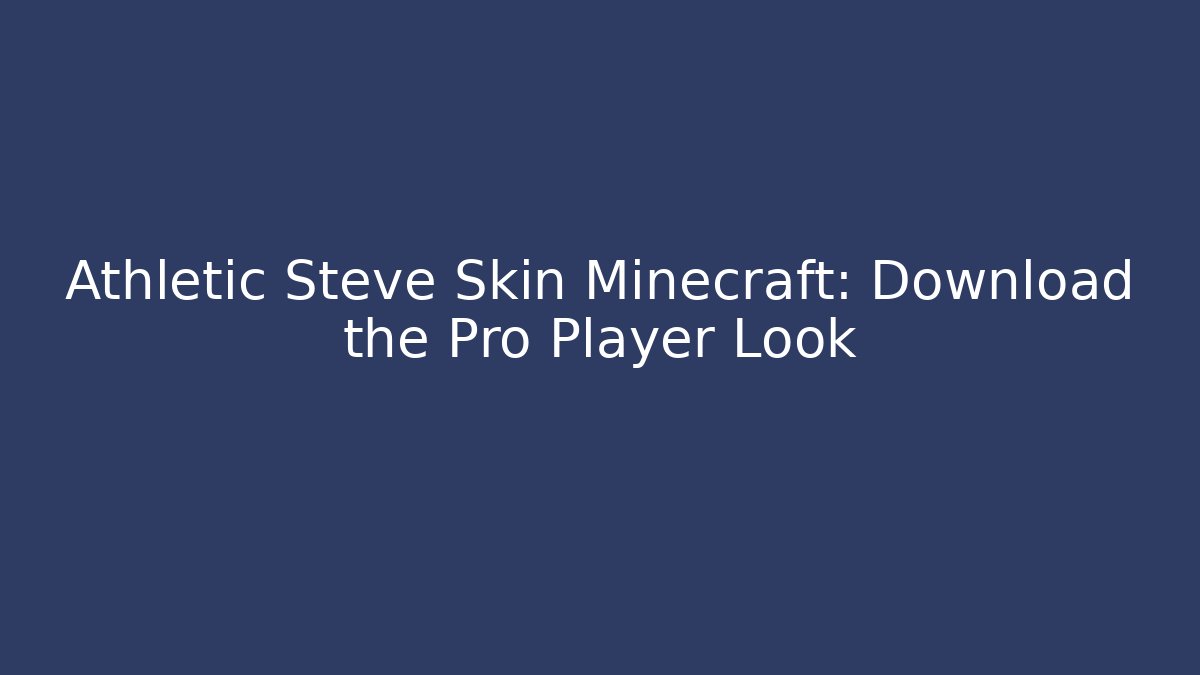 Athletic Steve Skin Minecraft: Download the Pro Player Look