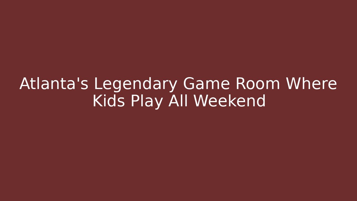 Atlanta's Legendary Game Room Where Kids Play All Weekend