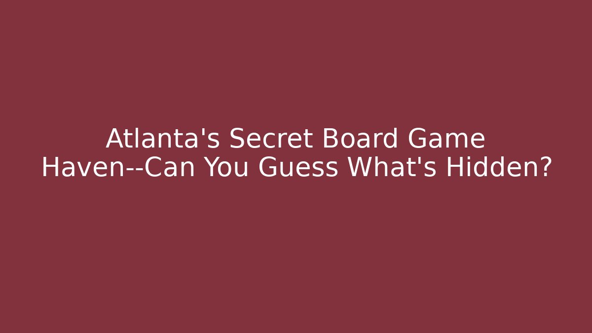 Atlanta's Secret Board Game Haven—Can You Guess What's Hidden?