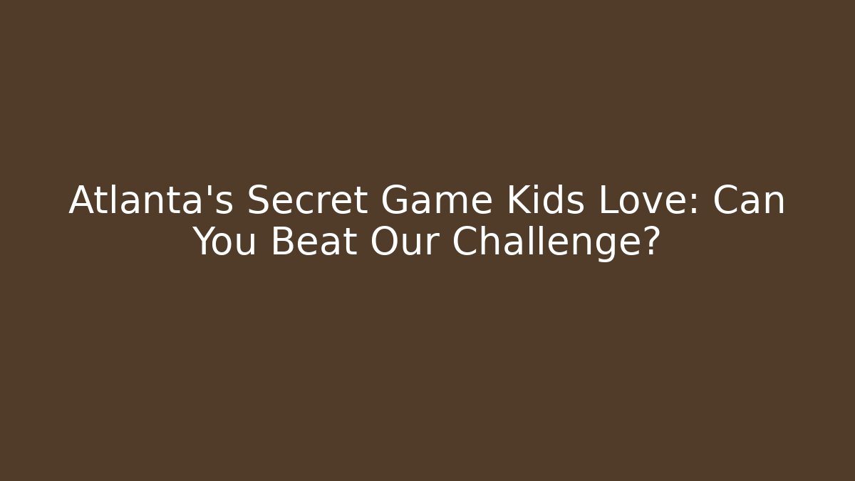 Atlanta's Secret Game Kids Love: Can You Beat Our Challenge?