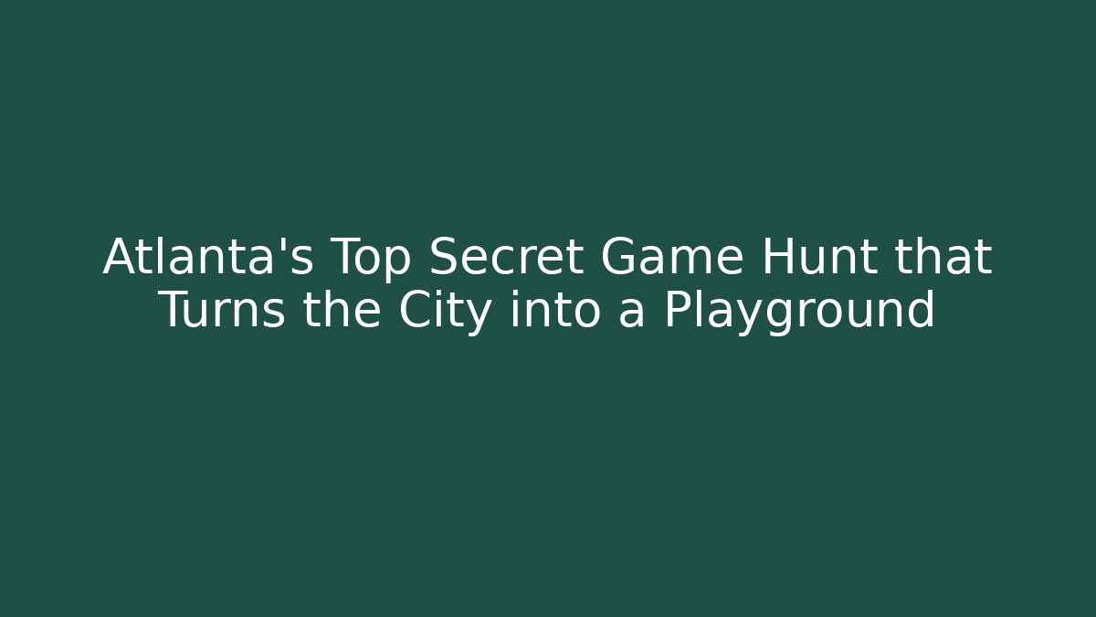 Atlanta's Top Secret Game Hunt that Turns the City into a Playground