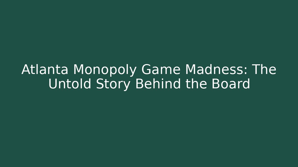 Atlanta Monopoly Game Madness: The Untold Story Behind the Board