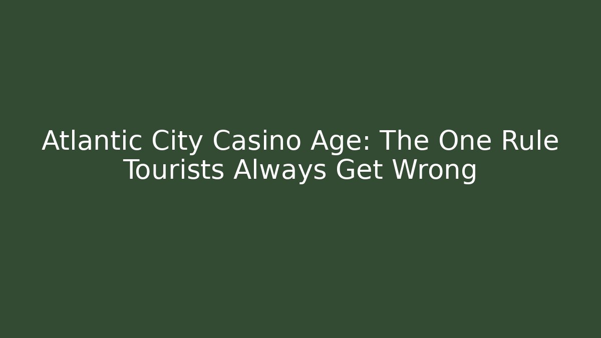Atlantic City Casino Age: The One Rule Tourists Always Get Wrong