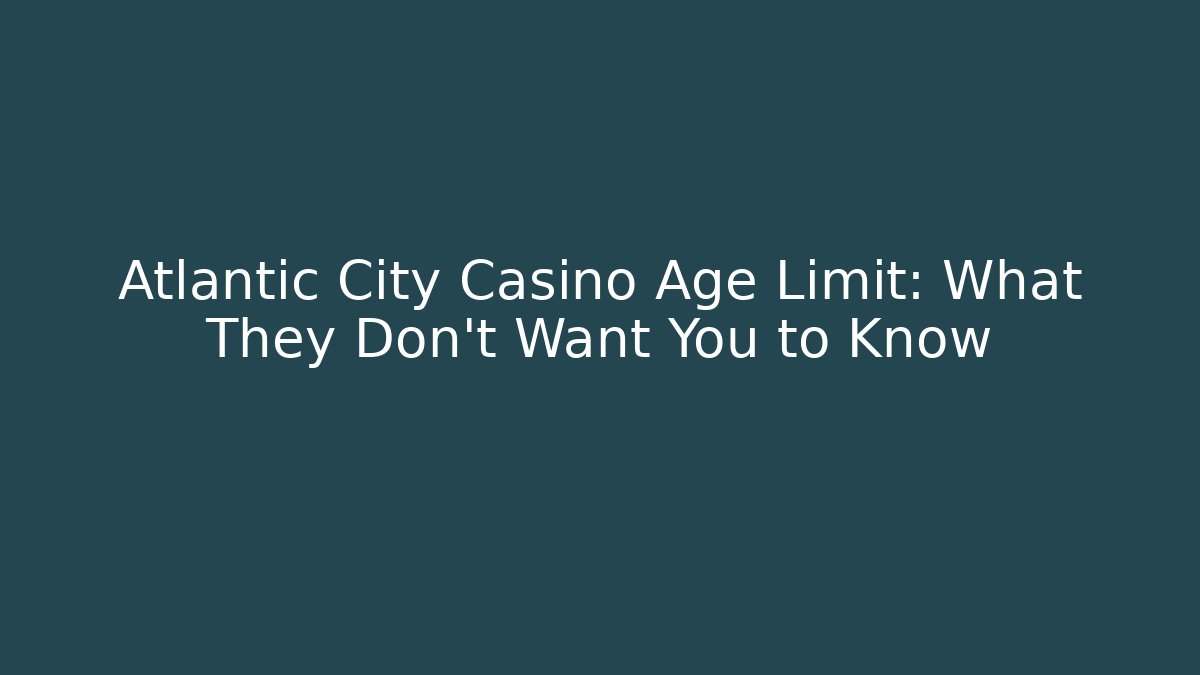 Atlantic City Casino Age Limit: What They Don't Want You to Know