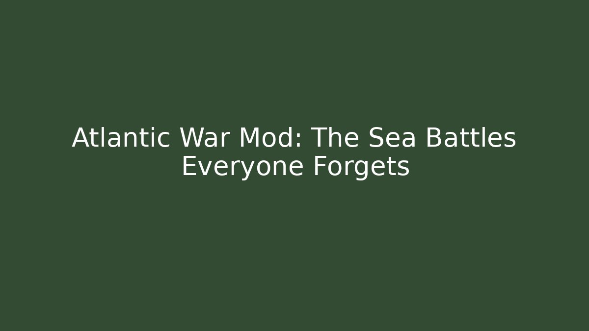 Atlantic War Mod: The Sea Battles Everyone Forgets