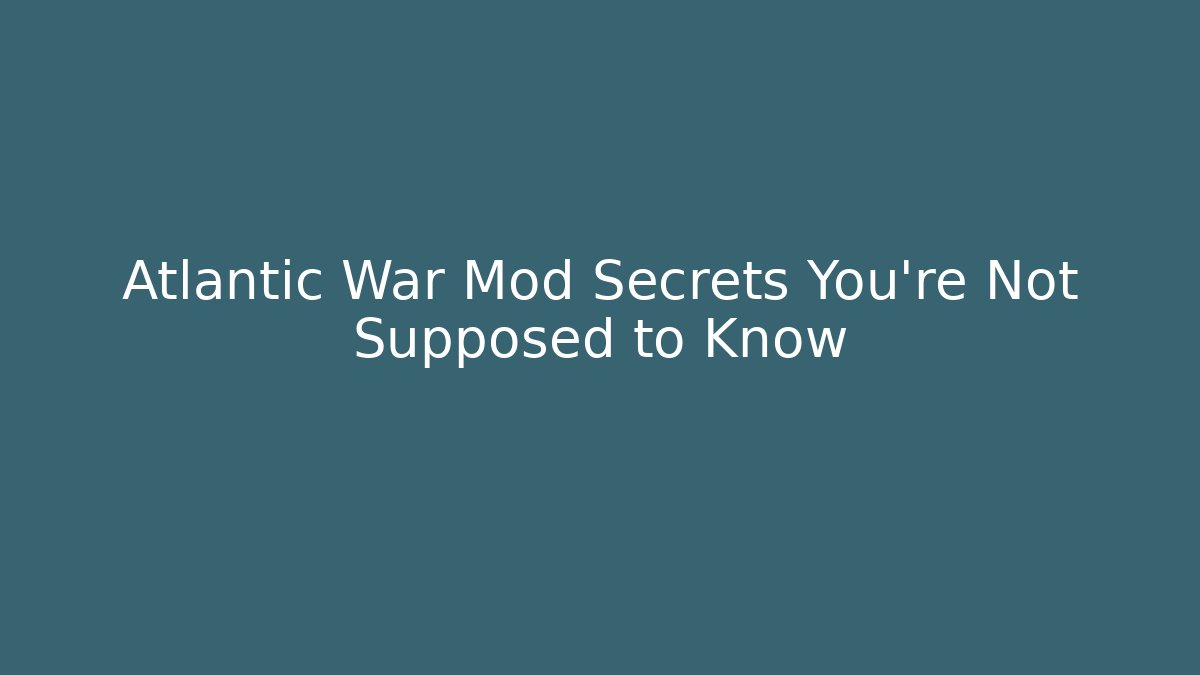 Atlantic War Mod Secrets You're Not Supposed to Know