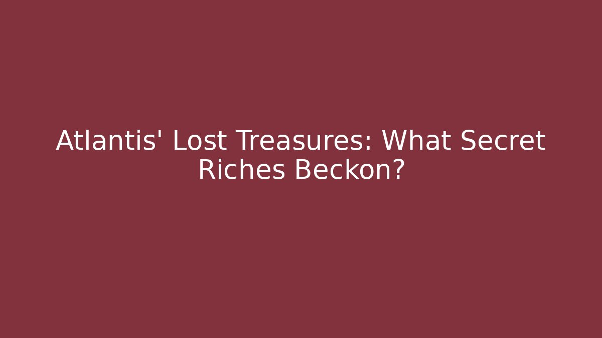 Atlantis' Lost Treasures: What Secret Riches Beckon? - Critter Realm