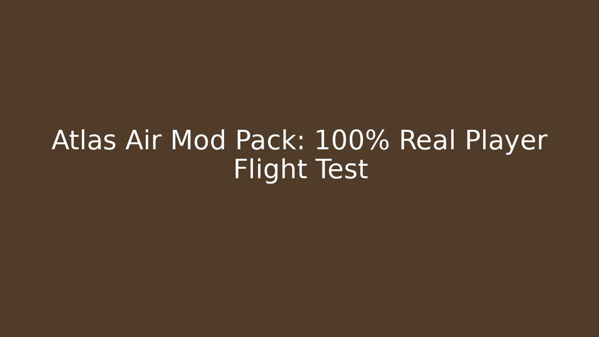 Atlas Air Mod Pack: 100% Real Player Flight Test