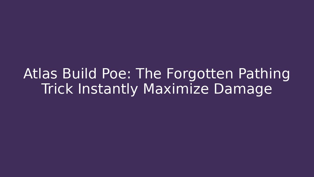 Atlas Build Poe: The Forgotten Pathing Trick Instantly Maximize Damage