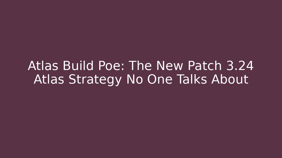 Atlas Build Poe: The New Patch 3.24 Atlas Strategy No One Talks About