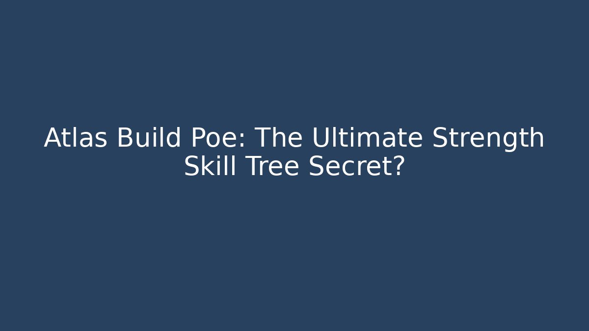 Atlas Build Poe: The Ultimate Strength Skill Tree Secret?