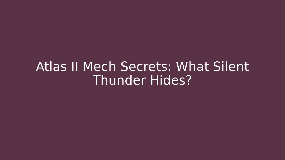 Atlas II Mech Secrets: What Silent Thunder Hides?