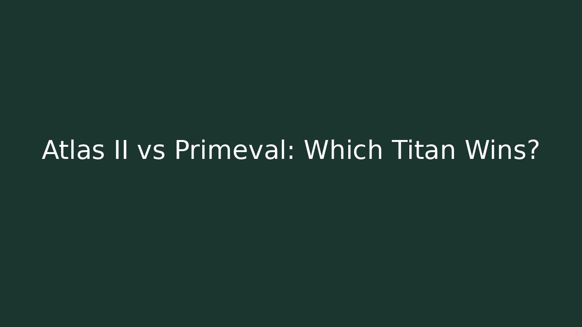 Atlas II vs Primeval: Which Titan Wins?