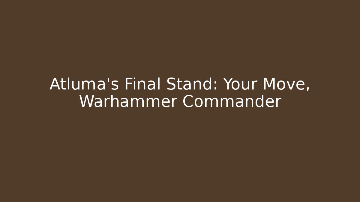 Atluma's Final Stand: Your Move, Warhammer Commander - Critter Realm