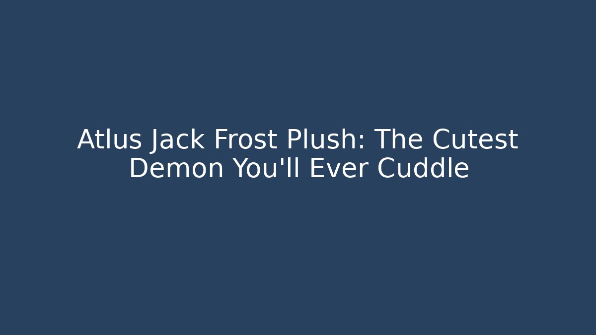 Atlus Jack Frost Plush: The Cutest Demon You'll Ever Cuddle
