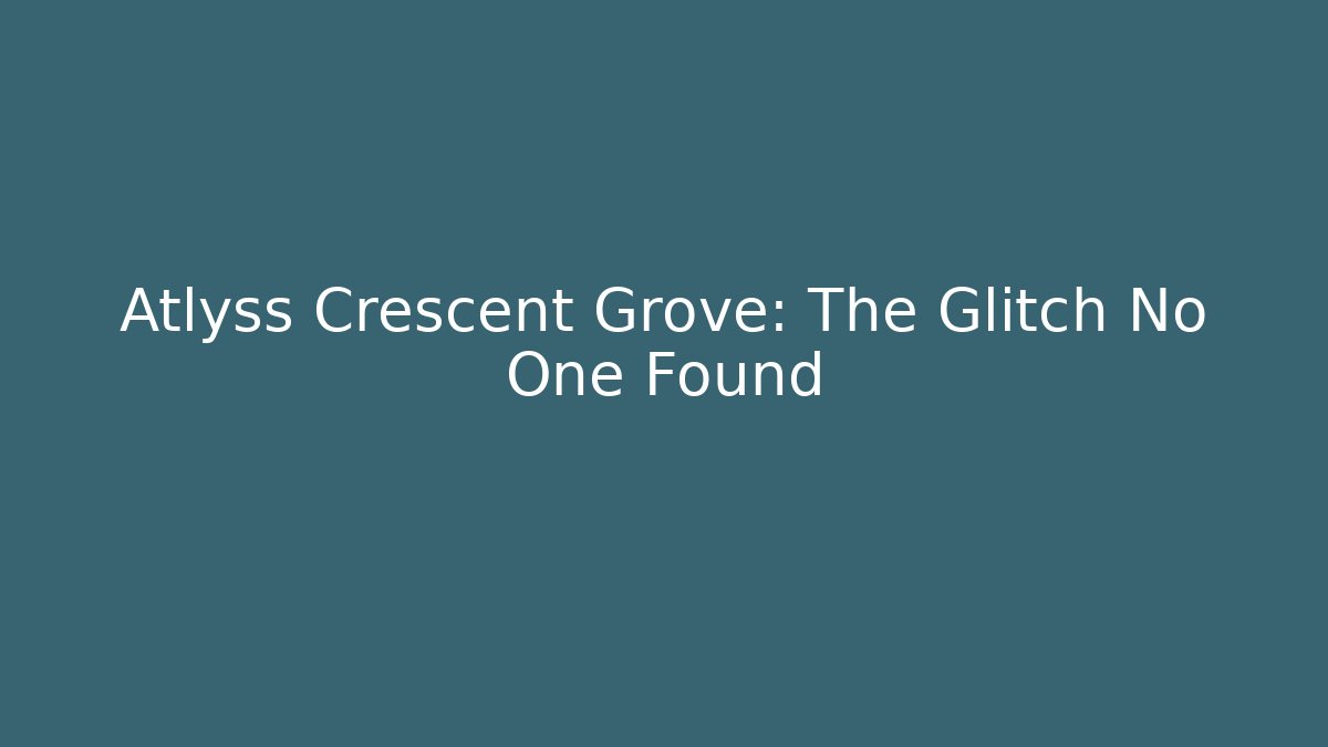 Atlyss Crescent Grove: The Glitch No One Found
