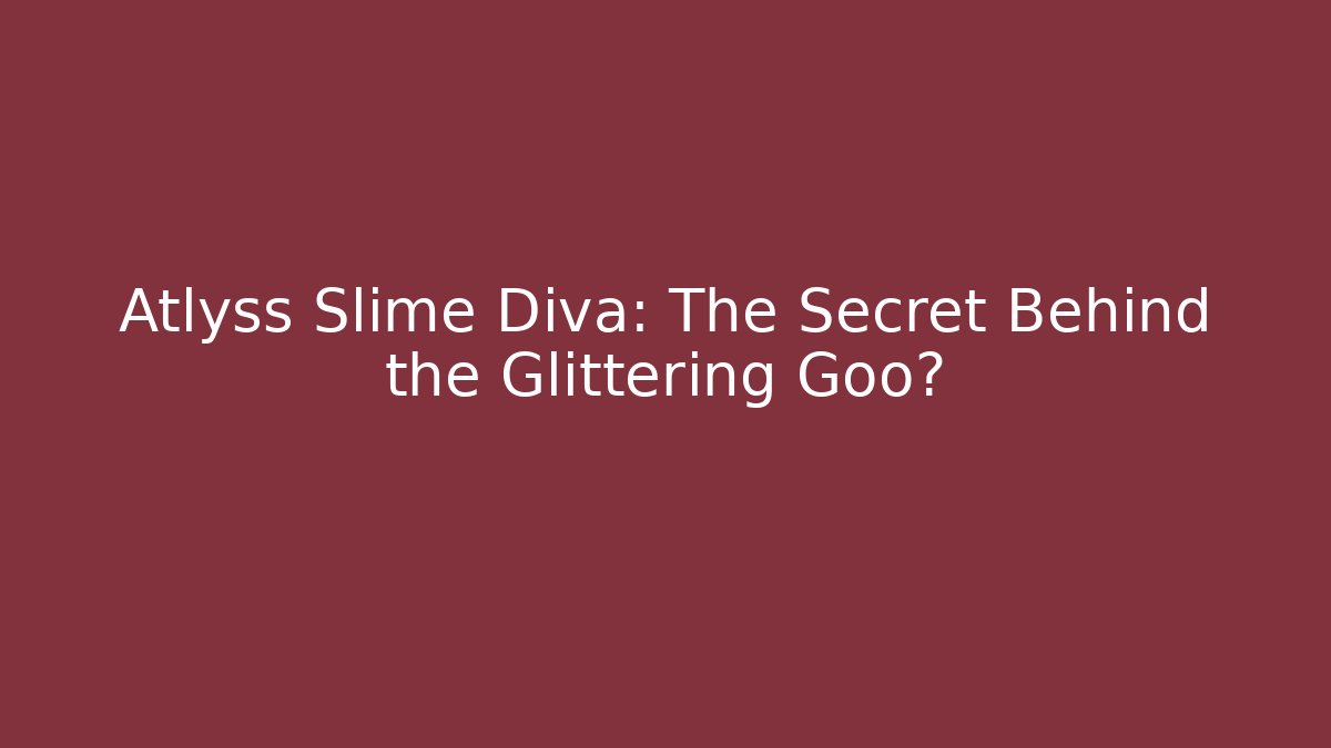 Atlyss Slime Diva: The Secret Behind the Glittering Goo?