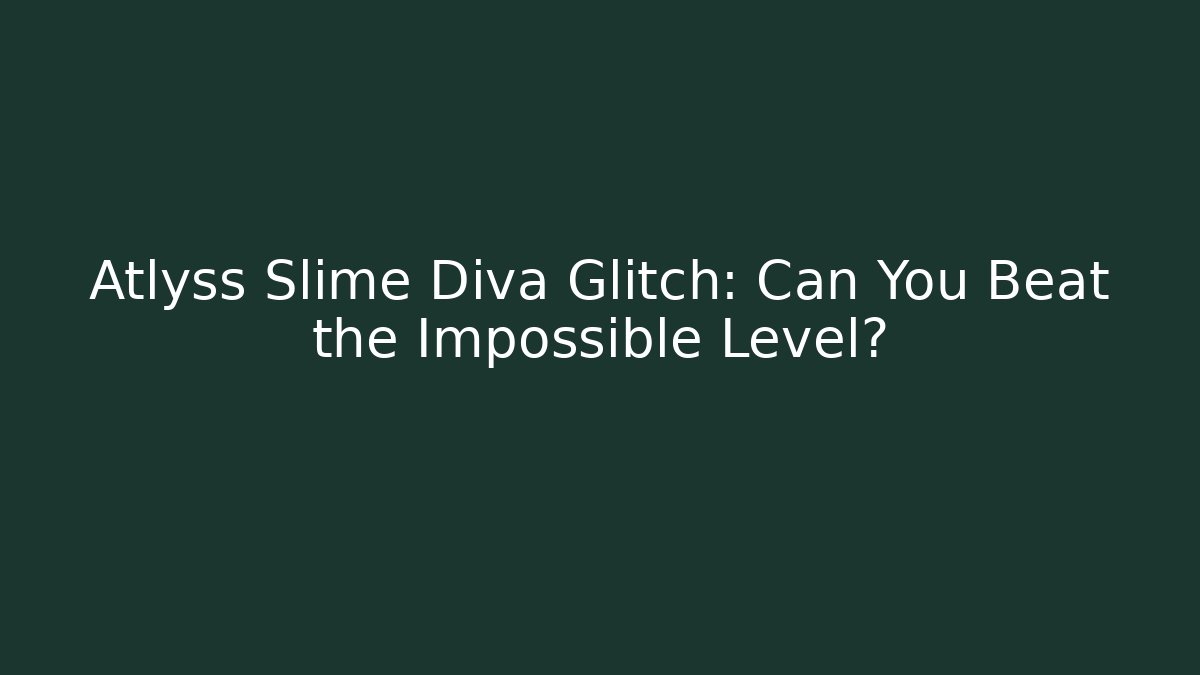 Atlyss Slime Diva Glitch: Can You Beat the Impossible Level?