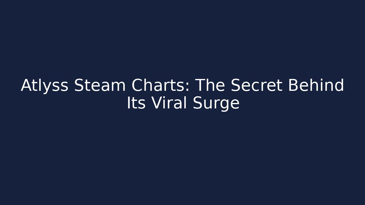 Atlyss Steam Charts: The Secret Behind Its Viral Surge