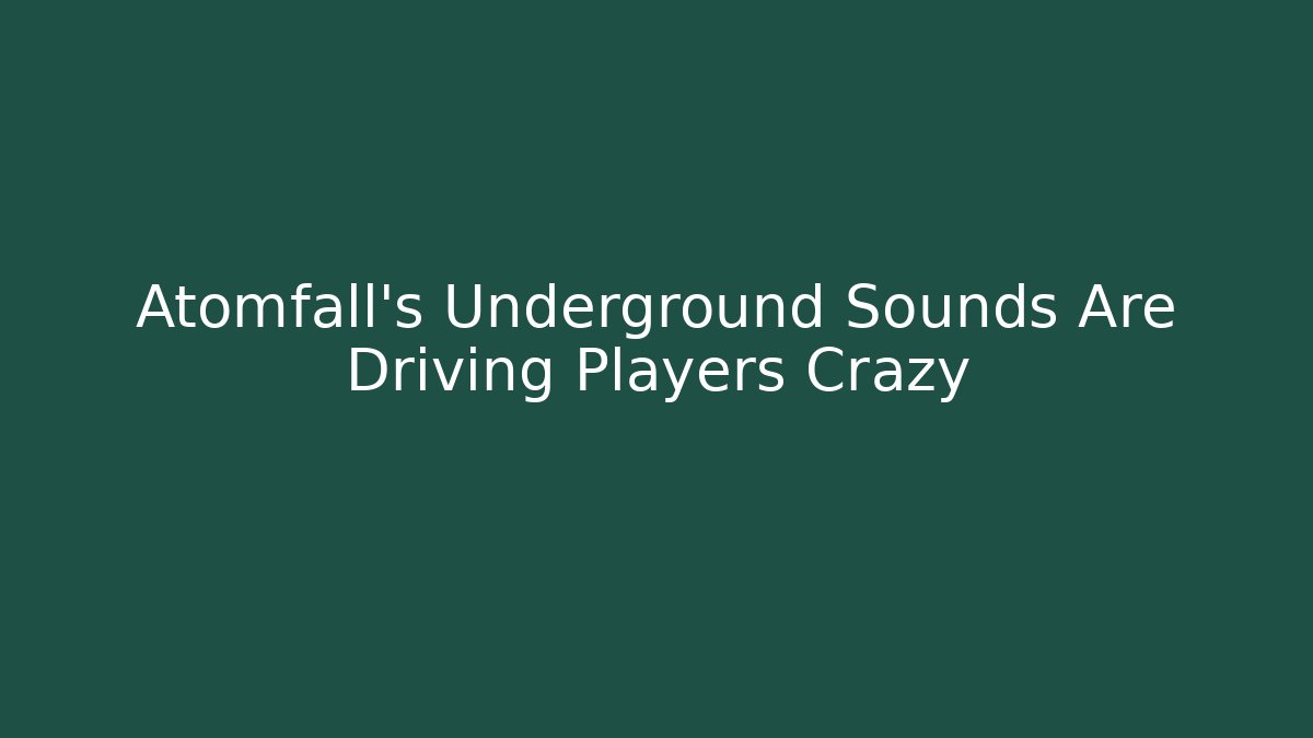 Atomfall's Underground Sounds Are Driving Players Crazy