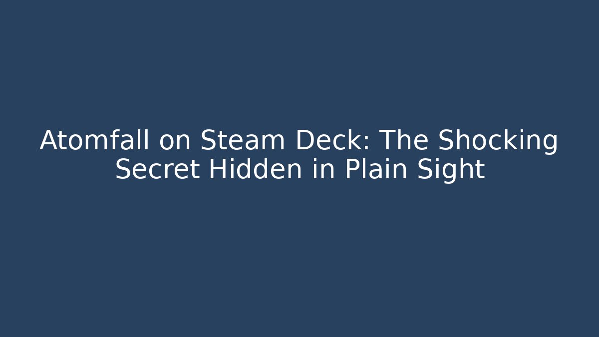 Atomfall on Steam Deck: The Shocking Secret Hidden in Plain Sight