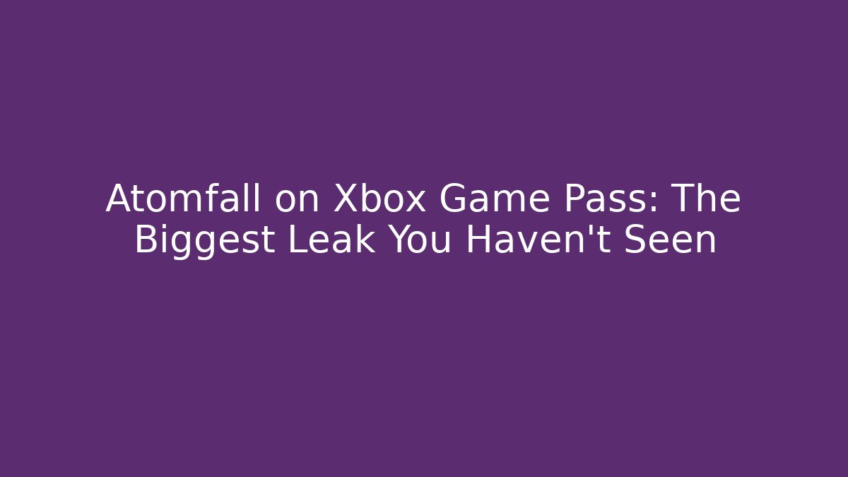 Atomfall on Xbox Game Pass: The Biggest Leak You Haven't Seen
