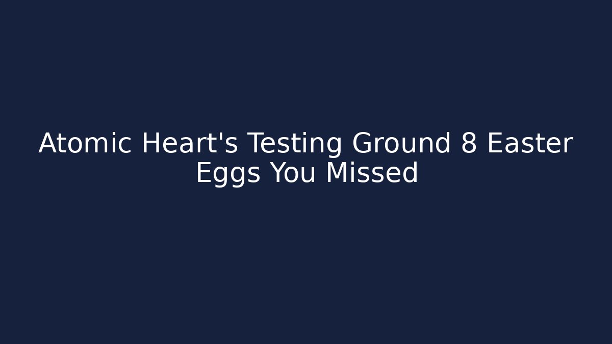 Atomic Heart's Testing Ground 8 Easter Eggs You Missed