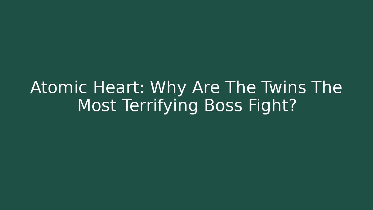Atomic Heart: Why Are The Twins The Most Terrifying Boss Fight?