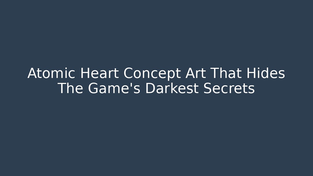 Atomic Heart Concept Art That Hides The Game’s Darkest Secrets