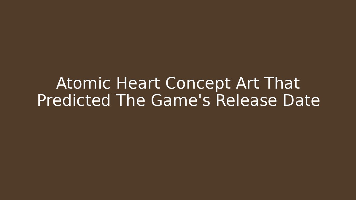 Atomic Heart Concept Art That Predicted The Game's Release Date