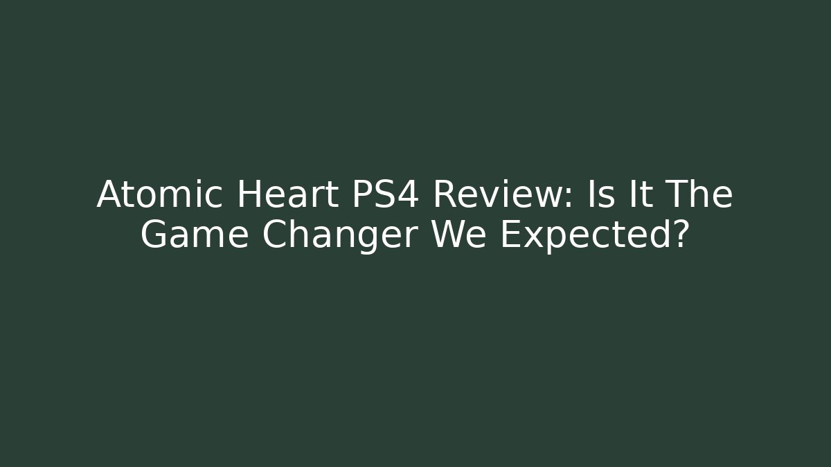 Atomic Heart PS4 Review: Is It The Game Changer We Expected?