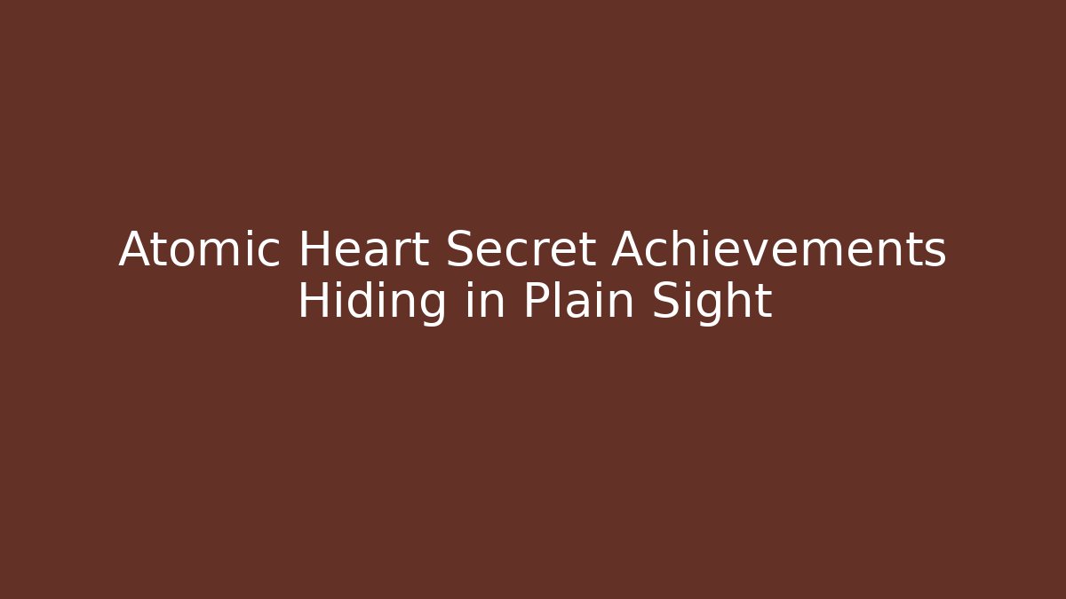 Atomic Heart Secret Achievements Hiding in Plain Sight
