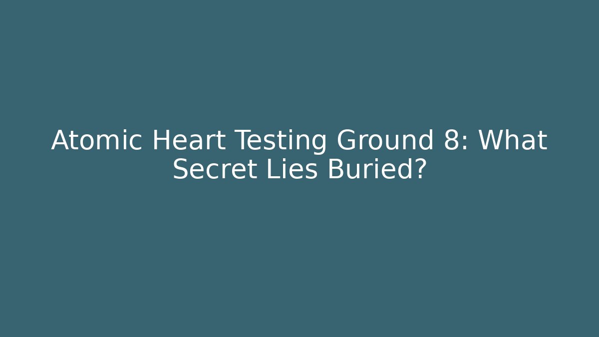 Atomic Heart Testing Ground 8: What Secret Lies Buried?