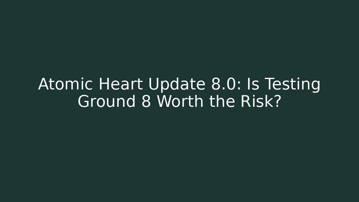 Atomic Heart Update 8.0: Is Testing Ground 8 Worth the Risk?